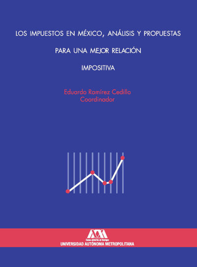LOS IMPUESTOS EN MÉXICO, ANÁLISIS Y PROPUESTAS PARA UNA MEJOR RELACIÓN IMPOSITIVA