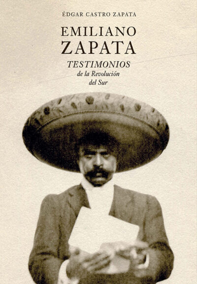 Emiliano Zapata. Testimonios de la revolución del sur.